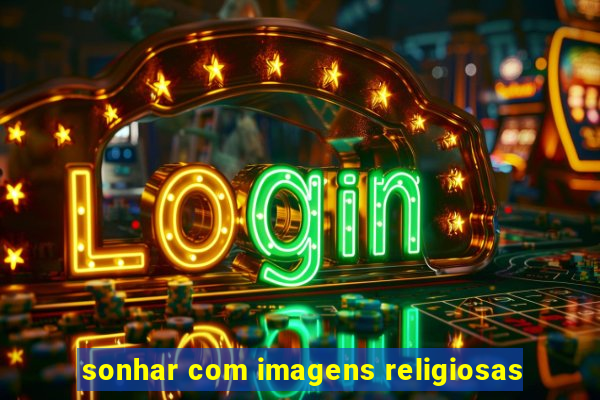 sonhar com imagens religiosas